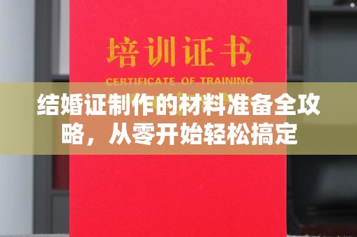 原平结婚证制作的材料准备全攻略，从零开始轻松搞定