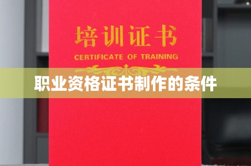 淮南职业资格证书制作的条件